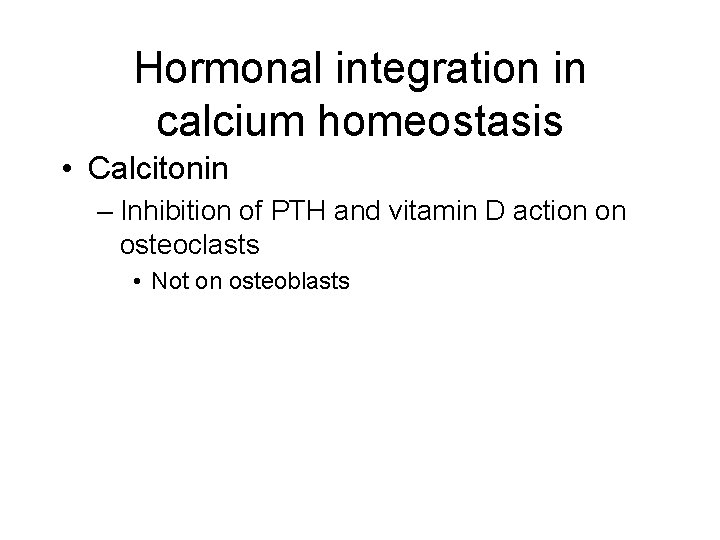 Hormonal integration in calcium homeostasis • Calcitonin – Inhibition of PTH and vitamin D
