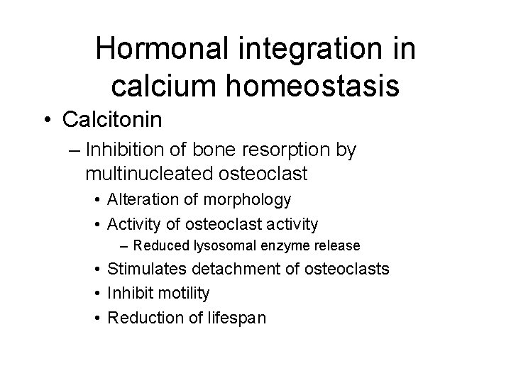 Hormonal integration in calcium homeostasis • Calcitonin – Inhibition of bone resorption by multinucleated