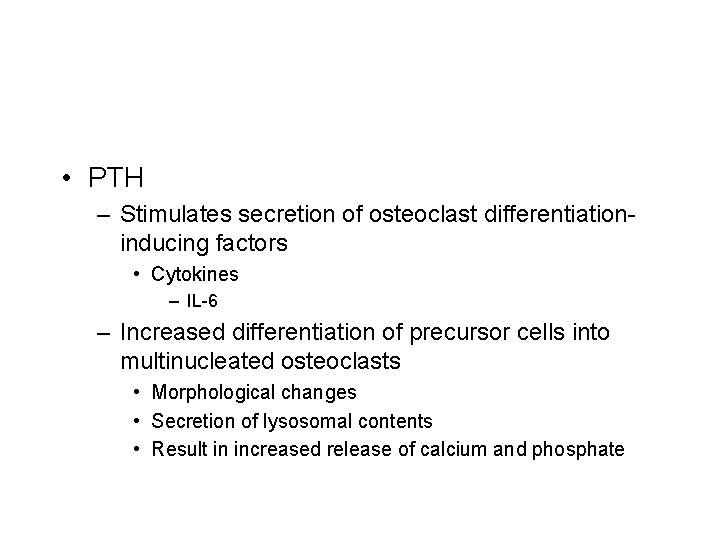  • PTH – Stimulates secretion of osteoclast differentiationinducing factors • Cytokines – IL-6