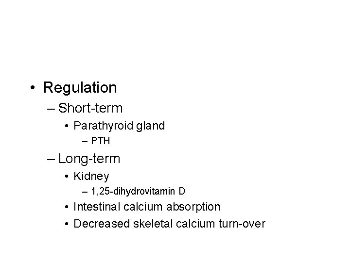  • Regulation – Short-term • Parathyroid gland – PTH – Long-term • Kidney