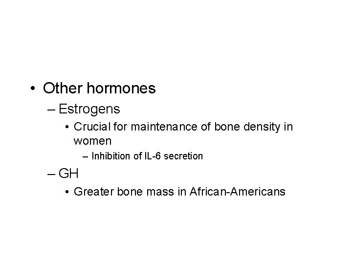  • Other hormones – Estrogens • Crucial for maintenance of bone density in