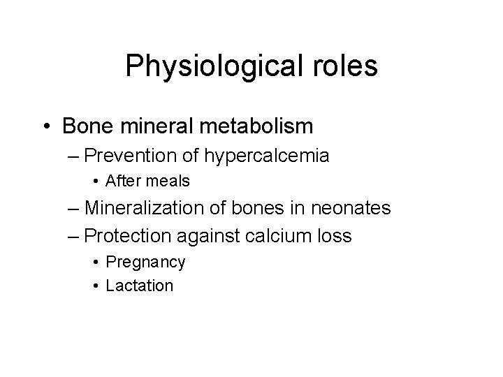 Physiological roles • Bone mineral metabolism – Prevention of hypercalcemia • After meals –