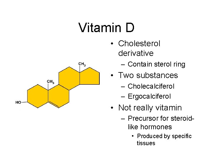 Vitamin D • Cholesterol derivative – Contain sterol ring • Two substances – Cholecalciferol