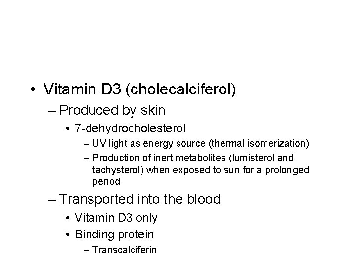  • Vitamin D 3 (cholecalciferol) – Produced by skin • 7 -dehydrocholesterol –