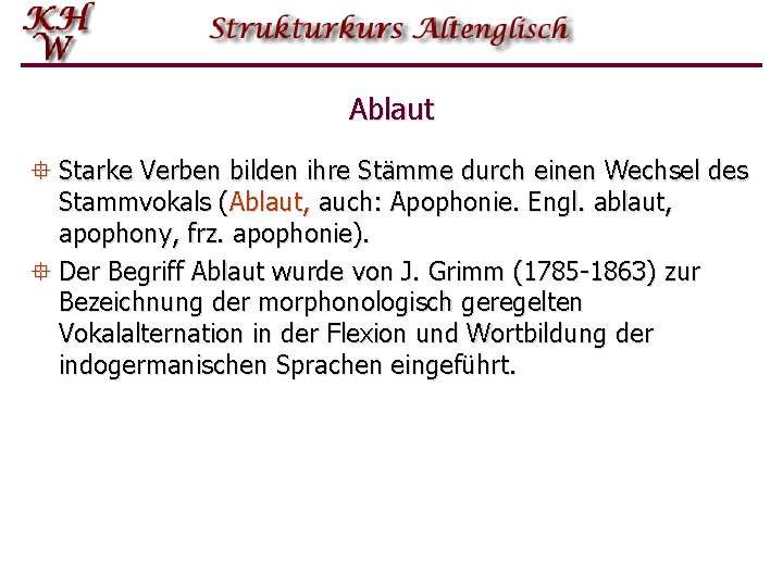 Ablaut ° Starke Verben bilden ihre Stämme durch einen Wechsel des Stammvokals (Ablaut, auch: