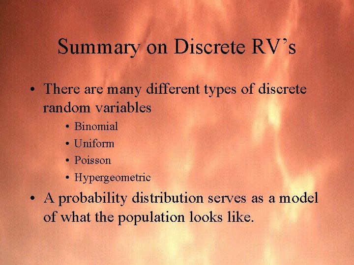 Summary on Discrete RV’s • There are many different types of discrete random variables