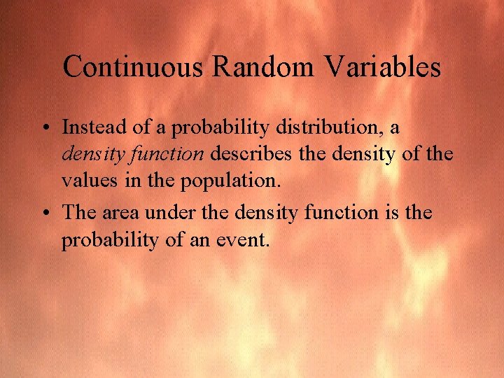 Continuous Random Variables • Instead of a probability distribution, a density function describes the