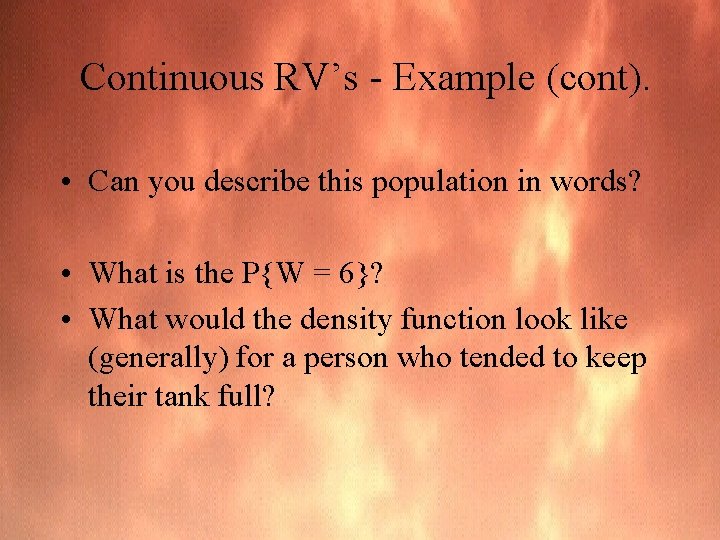 Continuous RV’s - Example (cont). • Can you describe this population in words? •
