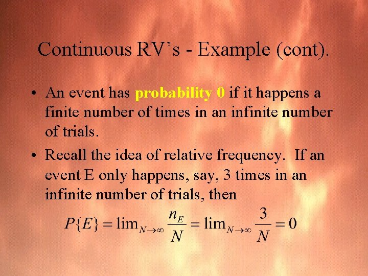 Continuous RV’s - Example (cont). • An event has probability 0 if it happens