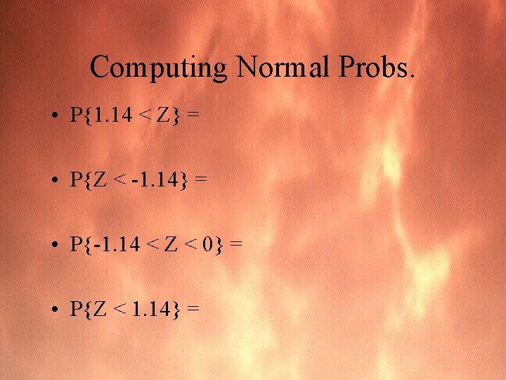 Computing Normal Probs. • P{1. 14 < Z} = • P{Z < -1. 14}