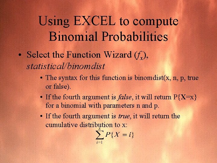 Using EXCEL to compute Binomial Probabilities • Select the Function Wizard (fx), statistical/binomdist •