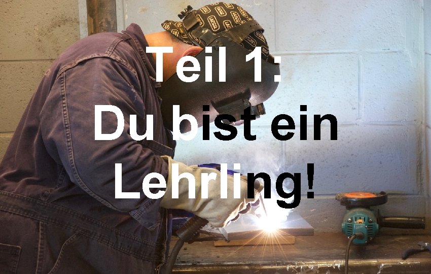 Teil 1: Du bist ein Lehrling! 