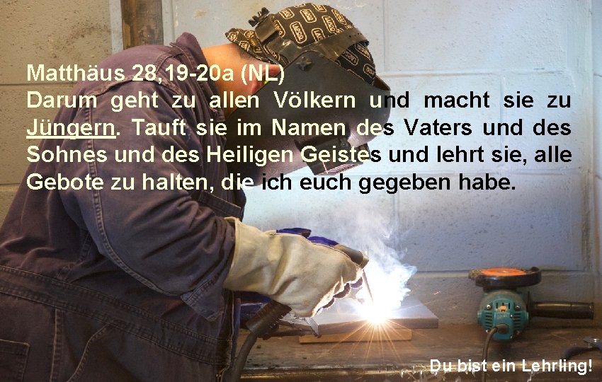 Matthäus 28, 19 -20 a (NL) Darum geht zu allen Völkern und macht sie