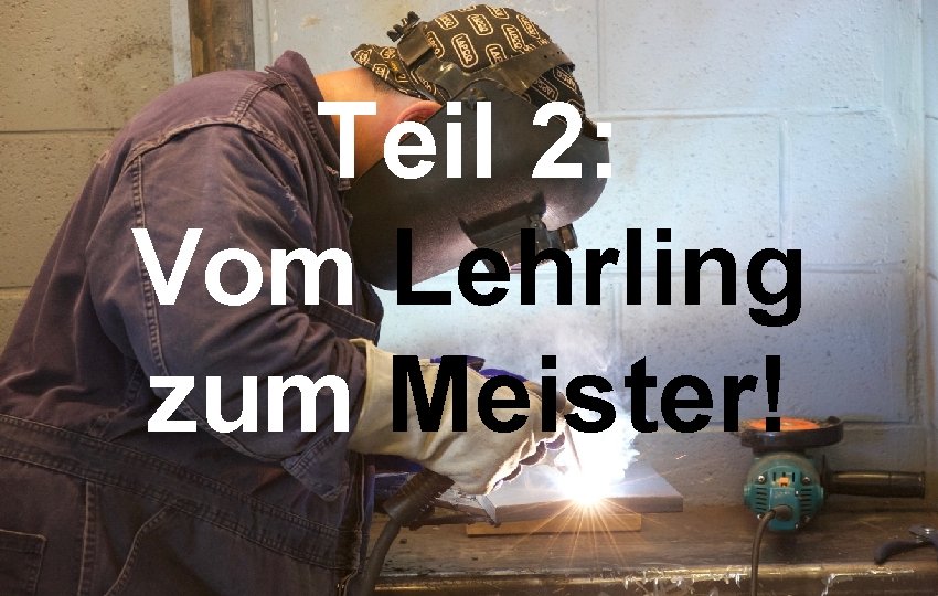 Teil 2: Vom Lehrling zum Meister! 