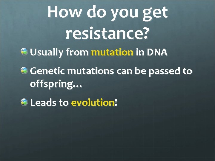 How do you get resistance? Usually from mutation in DNA Genetic mutations can be