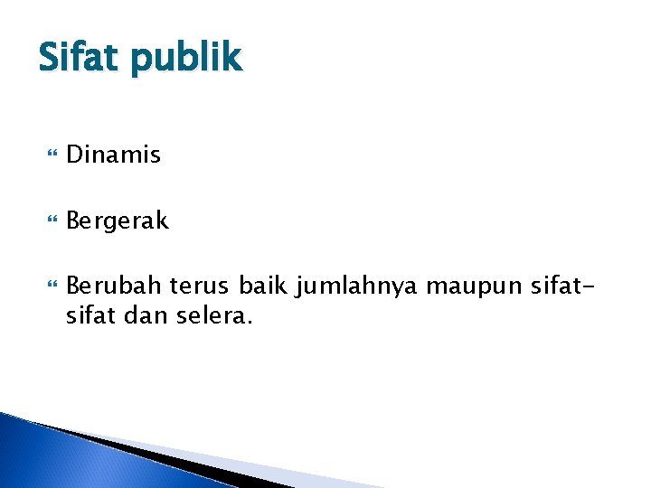 Sifat publik Dinamis Bergerak Berubah terus baik jumlahnya maupun sifat dan selera. 