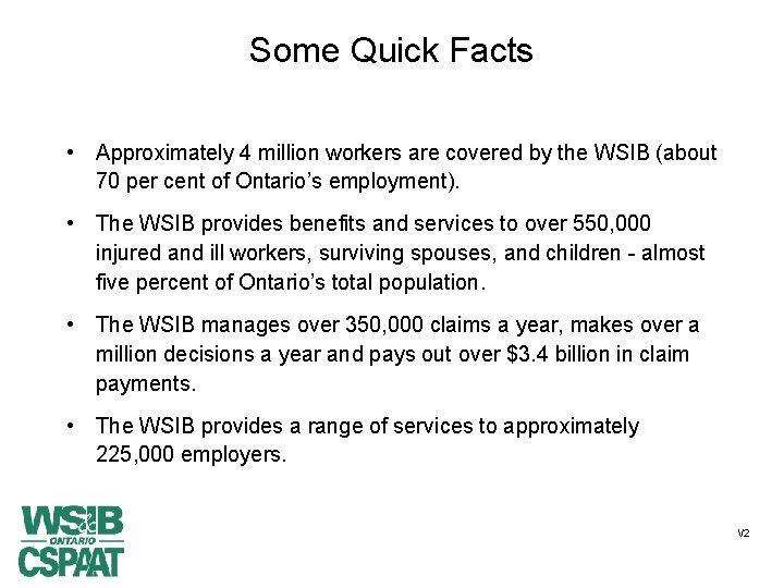Some Quick Facts • Approximately 4 million workers are covered by the WSIB (about