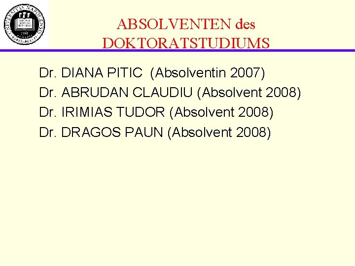 ABSOLVENTEN des DOKTORATSTUDIUMS Dr. DIANA PITIC (Absolventin 2007) Dr. ABRUDAN CLAUDIU (Absolvent 2008) Dr.