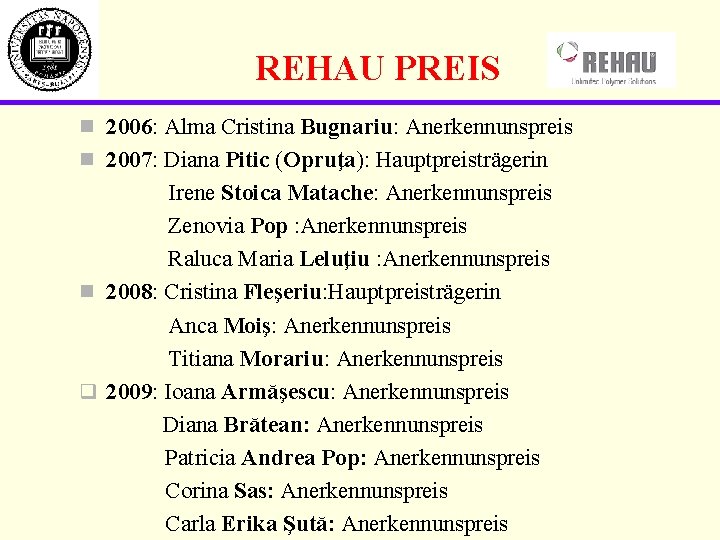 REHAU PREIS n 2006: Alma Cristina Bugnariu: Anerkennunspreis n 2007: Diana Pitic (Opruţa): Hauptpreisträgerin