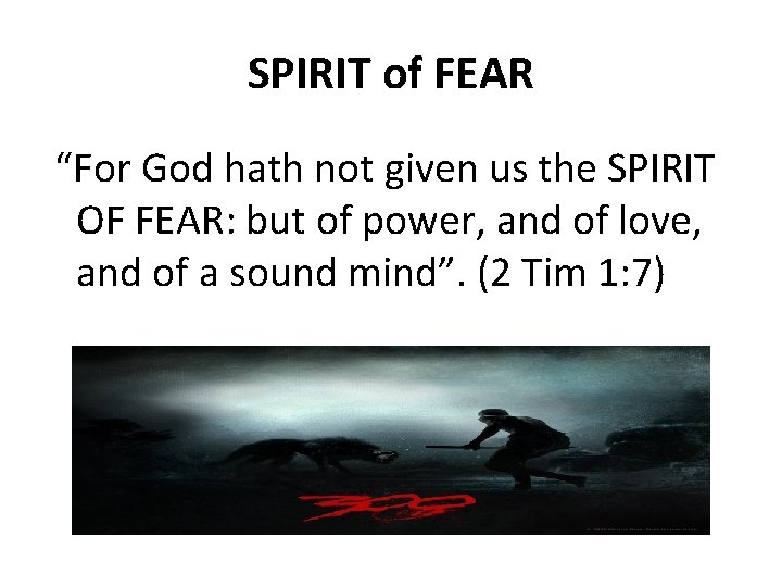 SPIRIT of FEAR “For God hath not given us the SPIRIT OF FEAR: but