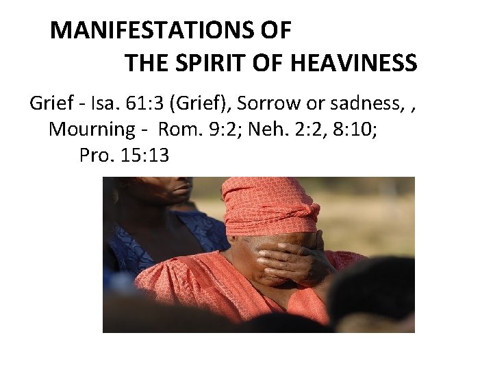 MANIFESTATIONS OF THE SPIRIT OF HEAVINESS Grief Isa. 61: 3 (Grief), Sorrow or sadness,