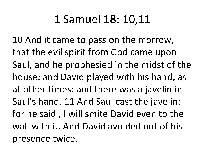 1 Samuel 18: 10, 11 10 And it came to pass on the morrow,