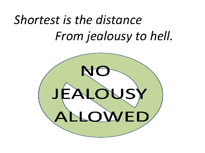 Shortest is the distance From jealousy to hell. 