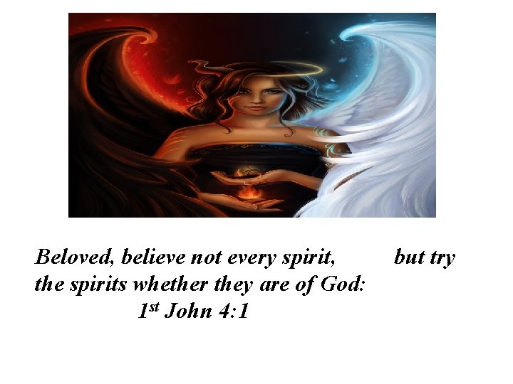 Beloved, believe not every spirit, the spirits whether they are of God: 1 st