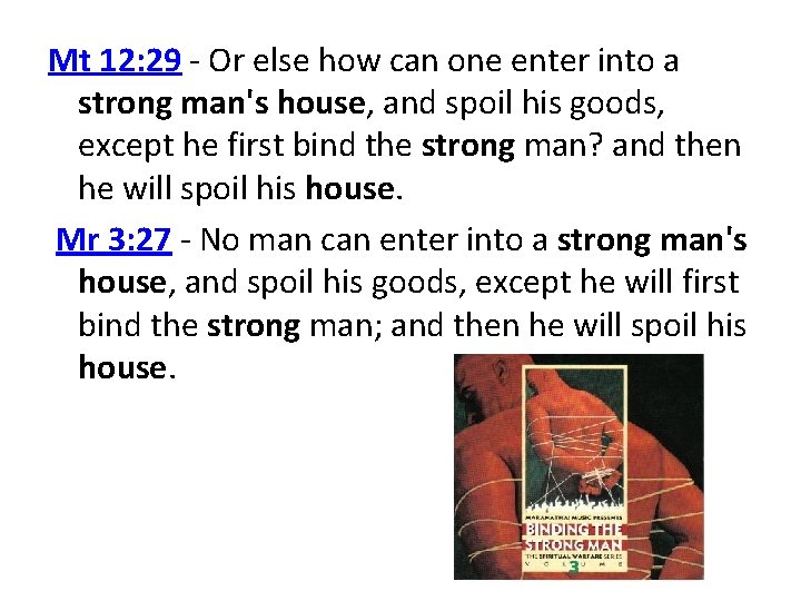 Mt 12: 29 Or else how can one enter into a strong man's house,