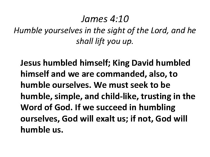 James 4: 10 Humble yourselves in the sight of the Lord, and he shall