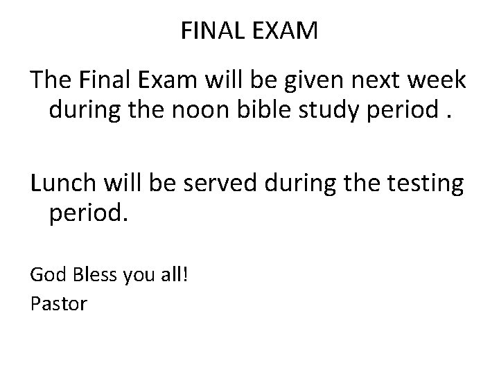 FINAL EXAM The Final Exam will be given next week during the noon bible