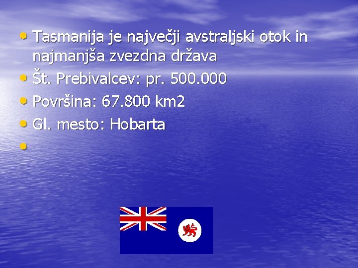  • Tasmanija je največji avstraljski otok in najmanjša zvezdna država • Št. Prebivalcev: