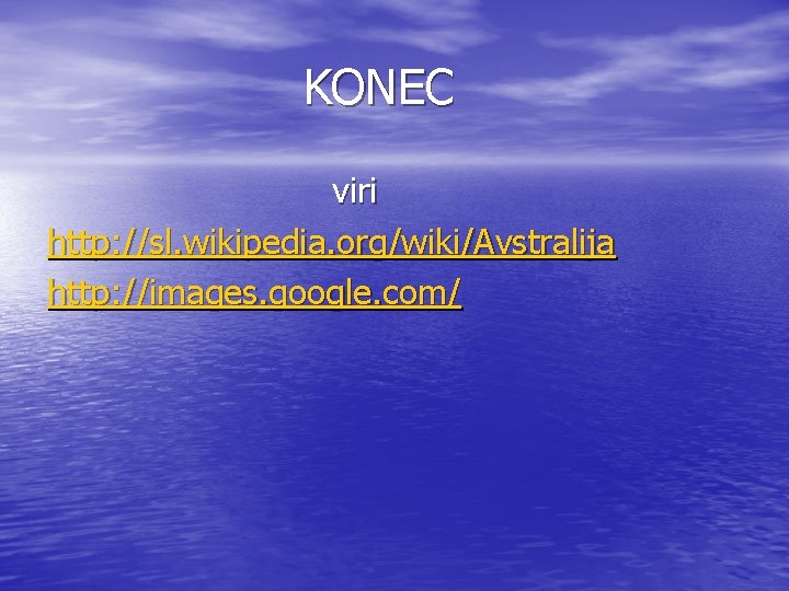 KONEC viri http: //sl. wikipedia. org/wiki/Avstralija http: //images. google. com/ 