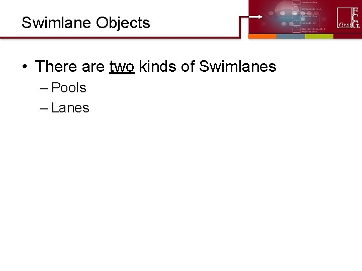 Swimlane Objects • There are two kinds of Swimlanes – Pools – Lanes Swimlane Objects • There are two kinds of Swimlanes – Pools – Lanes