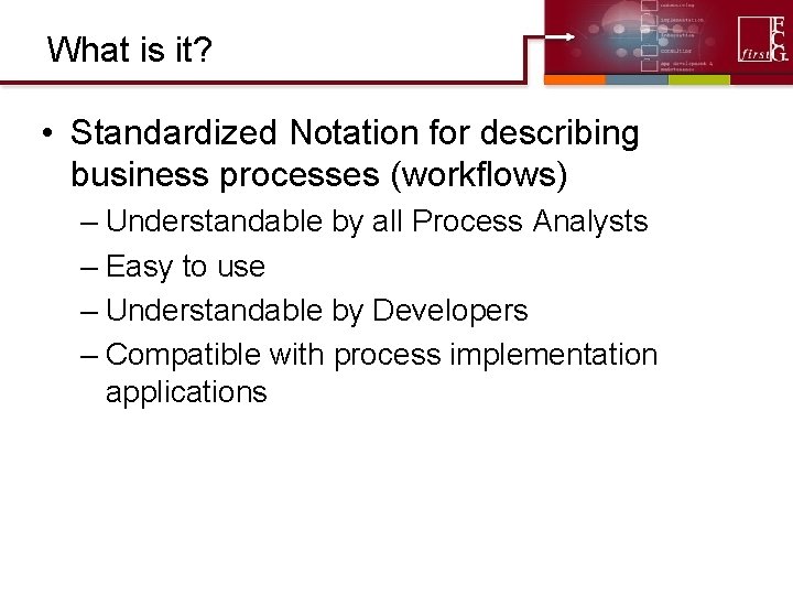 What is it? • Standardized Notation for describing business processes (workflows) – Understandable by What is it? • Standardized Notation for describing business processes (workflows) – Understandable by