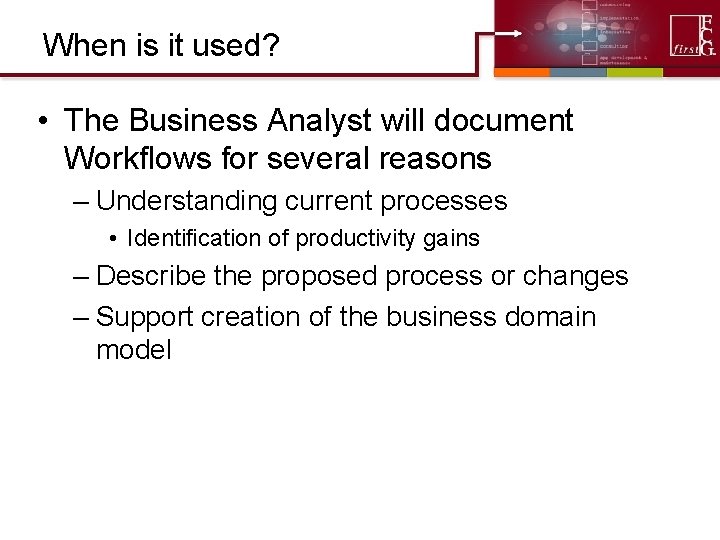 When is it used? • The Business Analyst will document Workflows for several reasons