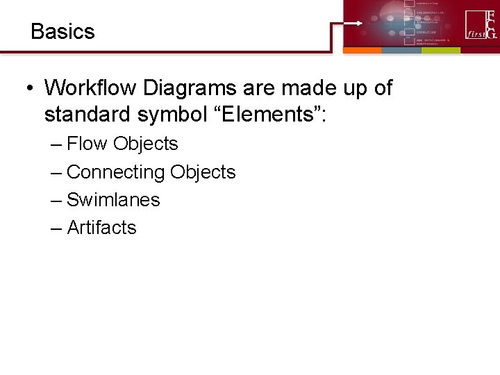Basics • Workflow Diagrams are made up of standard symbol “Elements”: – Flow Objects Basics • Workflow Diagrams are made up of standard symbol “Elements”: – Flow Objects
