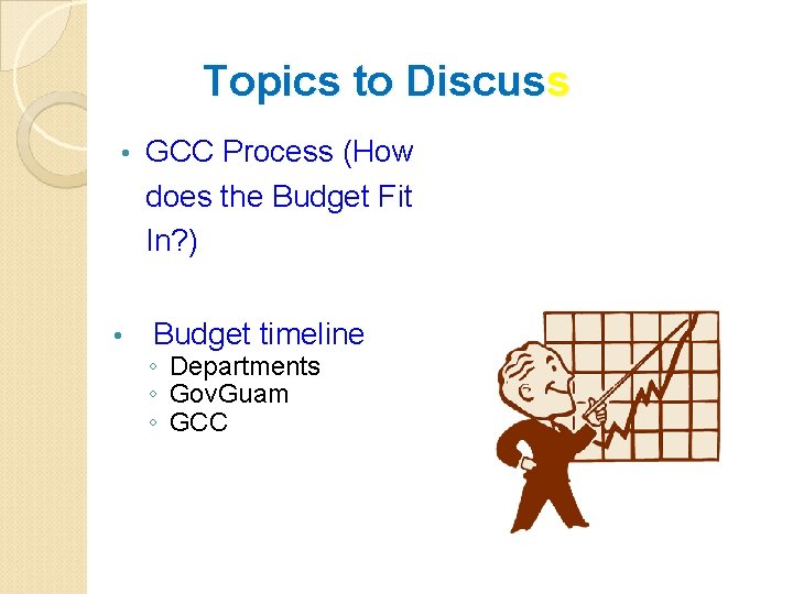 Topics to Discuss • • GCC Process (How does the Budget Fit In? )