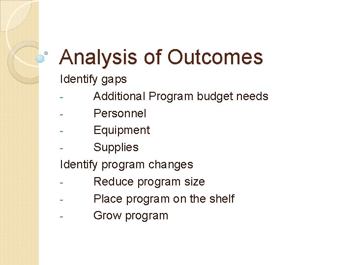 Analysis of Outcomes Identify gaps Additional Program budget needs Personnel Equipment Supplies Identify program