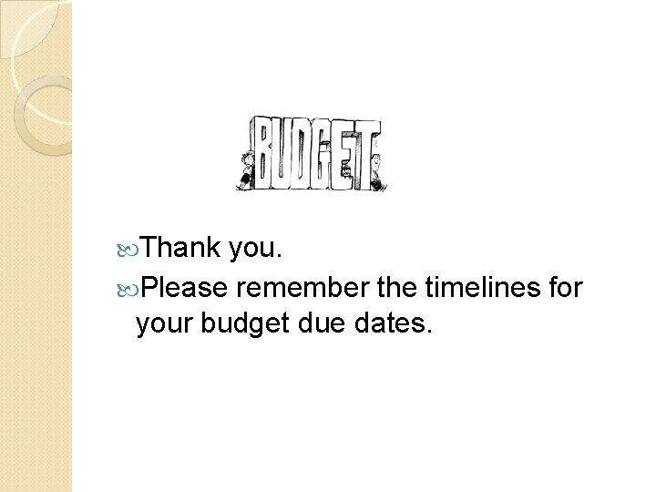  Thank you. Please remember the timelines for your budget due dates. 