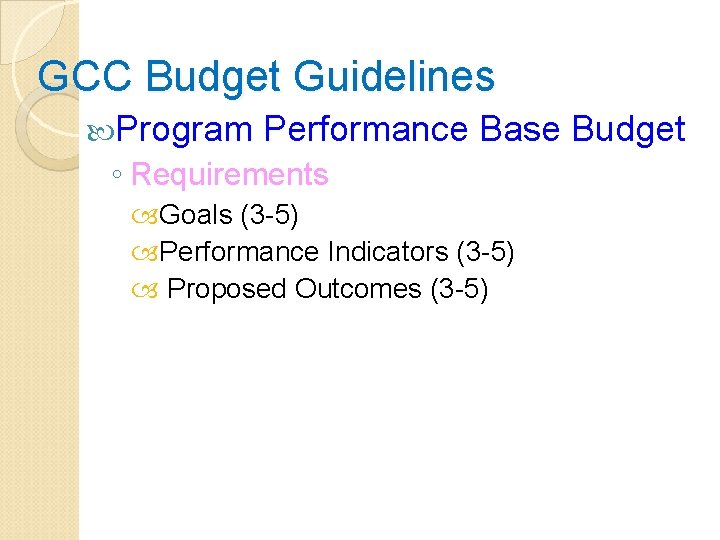 GCC Budget Guidelines Program Performance Base Budget ◦ Requirements Goals (3 -5) Performance Indicators