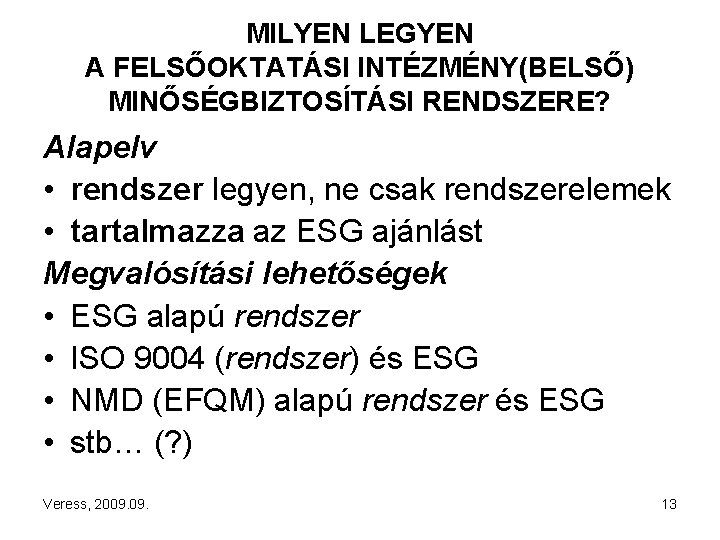 MILYEN LEGYEN A FELSŐOKTATÁSI INTÉZMÉNY(BELSŐ) MINŐSÉGBIZTOSÍTÁSI RENDSZERE? Alapelv • rendszer legyen, ne csak rendszerelemek