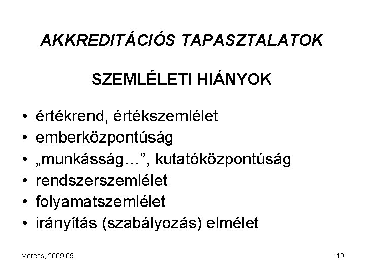 AKKREDITÁCIÓS TAPASZTALATOK SZEMLÉLETI HIÁNYOK • • • értékrend, értékszemlélet emberközpontúság „munkásság…”, kutatóközpontúság rendszerszemlélet folyamatszemlélet