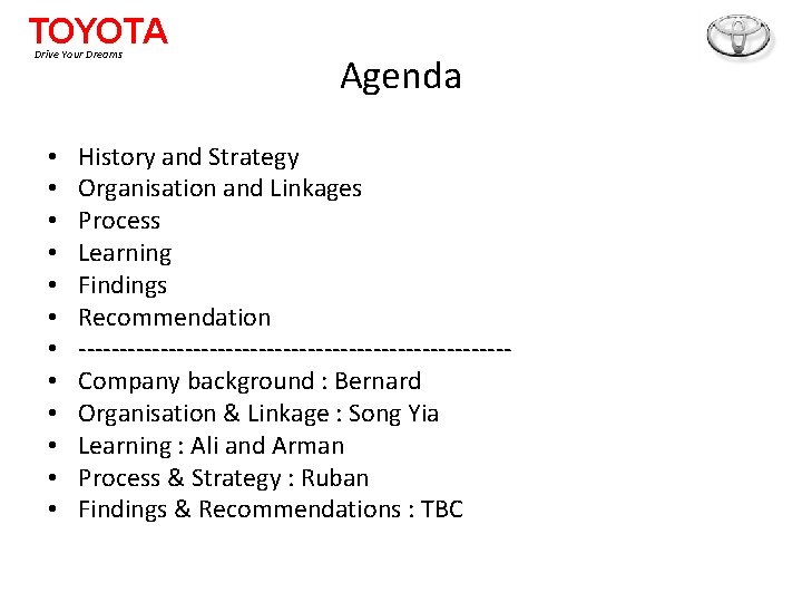 TOYOTA Drive Your Dreams • • • Agenda History and Strategy Organisation and Linkages