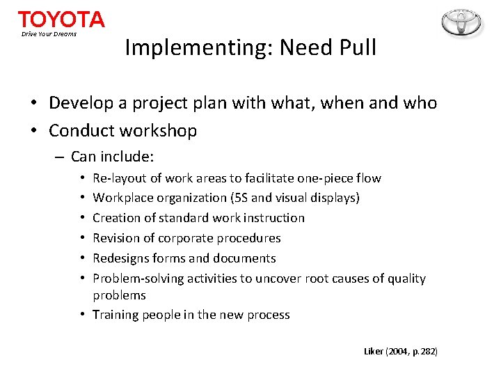 TOYOTA Drive Your Dreams Implementing: Need Pull • Develop a project plan with what,