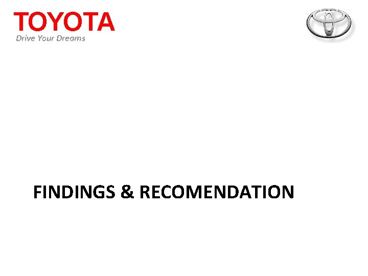 TOYOTA Drive Your Dreams FINDINGS & RECOMENDATION 