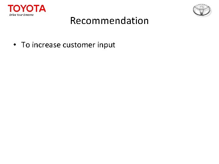 TOYOTA Drive Your Dreams Recommendation • To increase customer input 