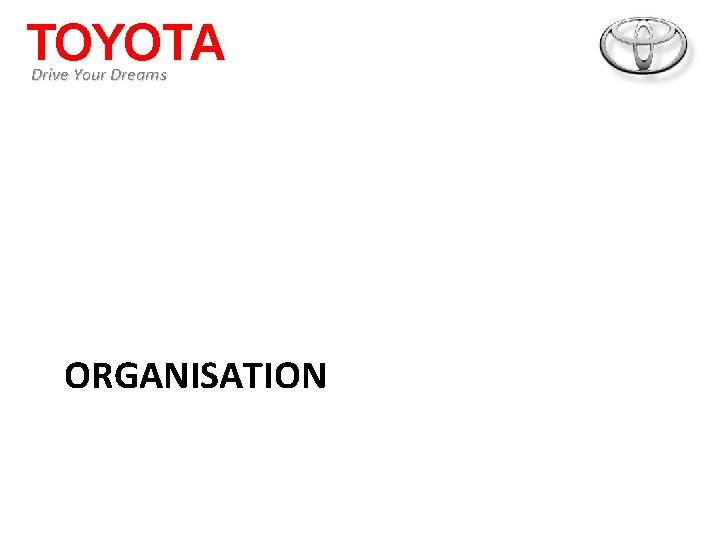 TOYOTA Drive Your Dreams ORGANISATION 