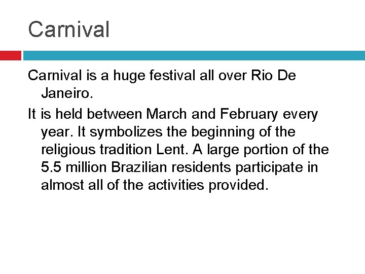Carnival is a huge festival all over Rio De Janeiro. It is held between