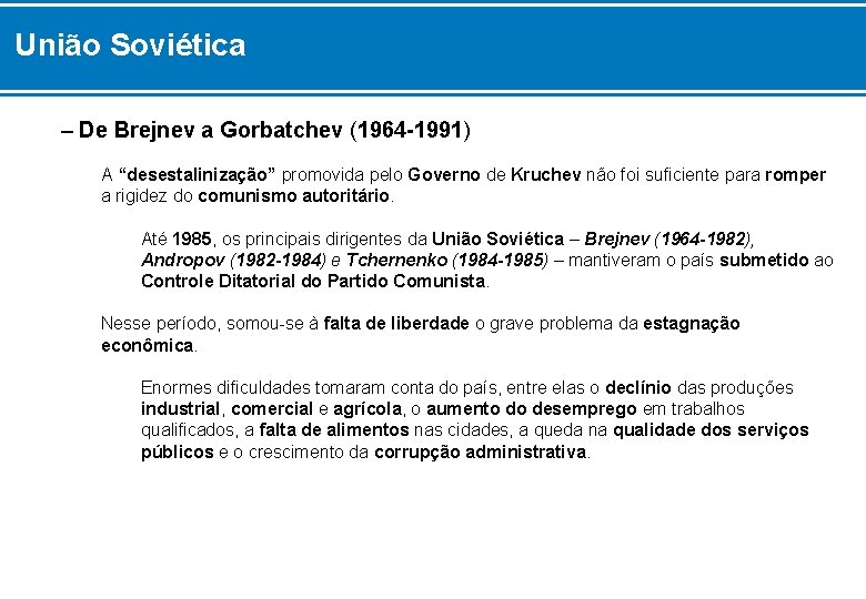 União Soviética – De Brejnev a Gorbatchev (1964 -1991) A “desestalinização” promovida pelo Governo